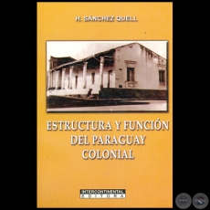 ESTRUCTURA Y FUNCIN DEL PARAGUAY COLONIAL - Autor: HIPLITO SNCHEZ QUELL - Ao 2007